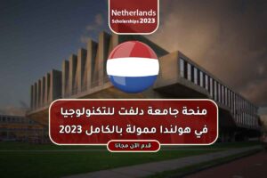 منحة جامعة دلفت للتكنولوجيا في هولندا ممولة بالكامل 2023