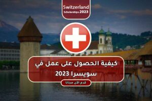 كيفية الحصول على عمل في سويسرا 2023