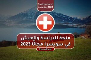 منحة للدراسة والعيش في سويسرا مجانًا 2023