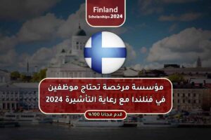 مؤسسة مرخصة تحتاج موظفين في فنلندا مع رعاية التأشيرة 2024