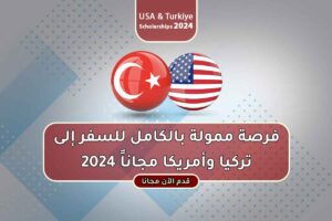 فرصة ممولة بالكامل للسفر إلى تركيا وأمريكا مجاناً 2024