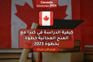 كيفية الدراسة في كندا مع المنح المجانية خطوة بخطوة 2023