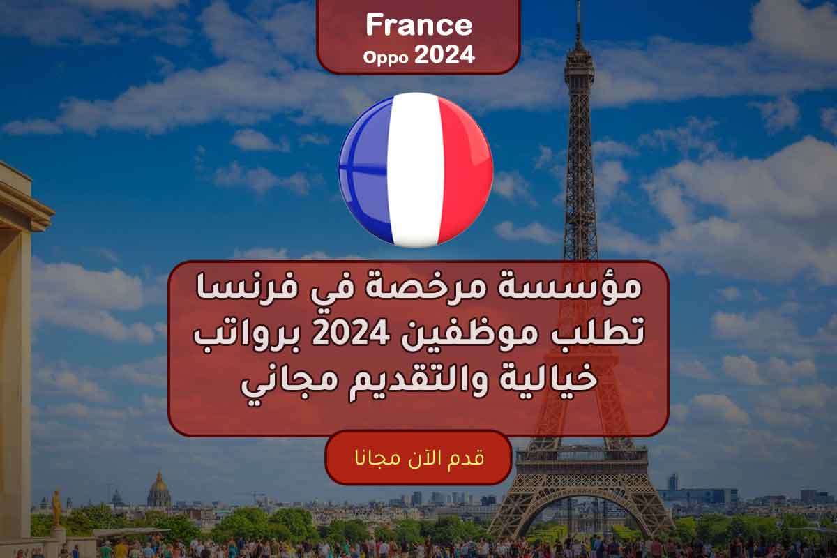مؤسسة مرخصة في فرنسا تطلب موظفين 2024 برواتب خيالية والتقديم مجاني