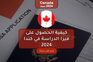 كيفية الحصول على فيزا الدراسة في كندا 2024