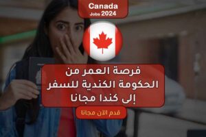فرصة العمر من الحكومة الكندية للسفر إلى كندا مجانا