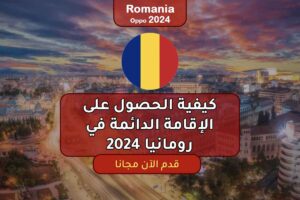 كيفية الحصول على الإقامة الدائمة في رومانيا 2024